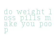 do weight loss pills make you poop