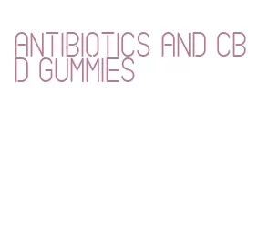 antibiotics and cbd gummies