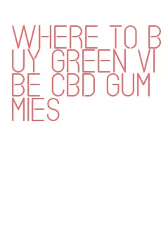 where to buy green vibe cbd gummies