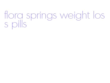 flora springs weight loss pills