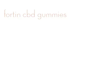 fortin cbd gummies