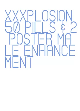 xxxplosion 50 pills & 2 poster male enhancement
