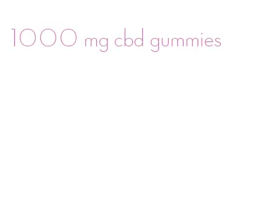1000 mg cbd gummies