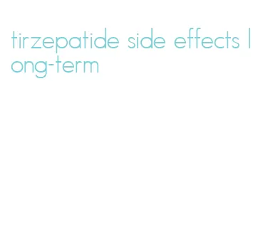 tirzepatide side effects long-term