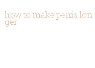 how to make penis longer