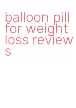 balloon pill for weight loss reviews