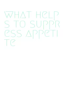 what helps to suppress appetite