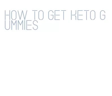 how to get keto gummies