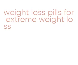 weight loss pills for extreme weight loss
