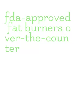 fda-approved fat burners over-the-counter