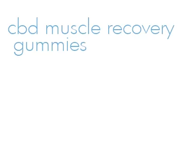 cbd muscle recovery gummies