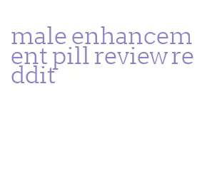 male enhancement pill review reddit