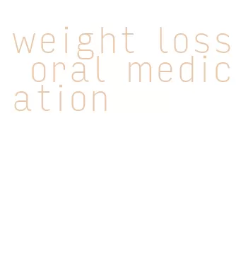 weight loss oral medication