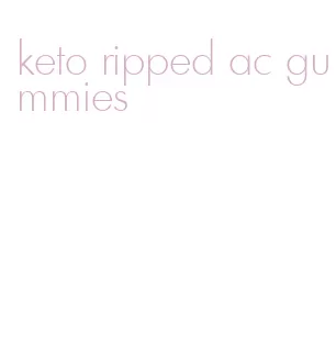 keto ripped ac gummies