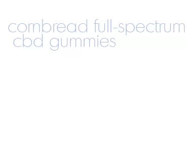 cornbread full-spectrum cbd gummies