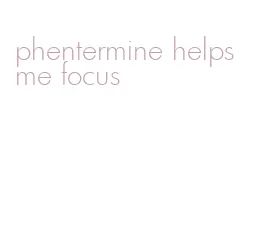 phentermine helps me focus