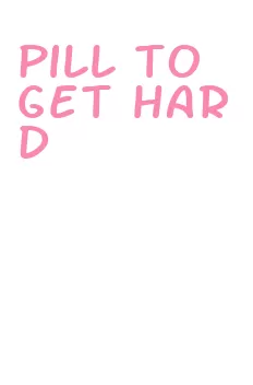 pill to get hard