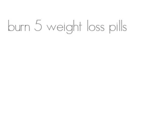 burn 5 weight loss pills
