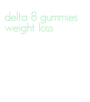 delta 8 gummies weight loss