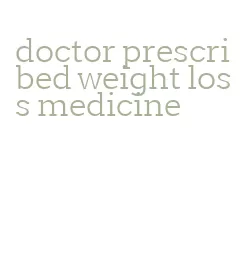 doctor prescribed weight loss medicine