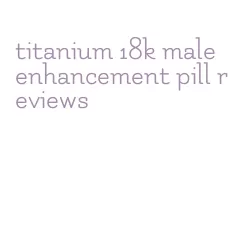 titanium 18k male enhancement pill reviews