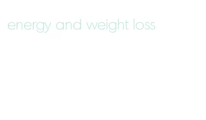 energy and weight loss