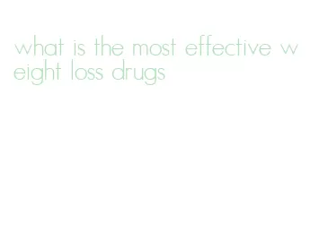 what is the most effective weight loss drugs