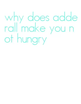 why does adderall make you not hungry