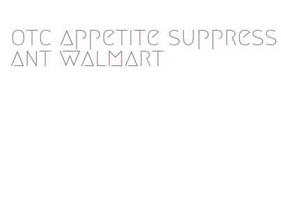 otc appetite suppressant walmart