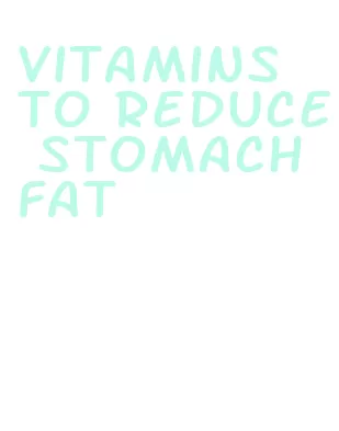 vitamins to reduce stomach fat