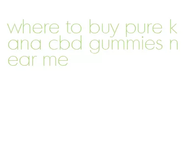 where to buy pure kana cbd gummies near me