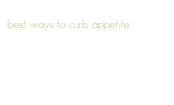 best ways to curb appetite