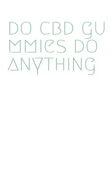 do cbd gummies do anything