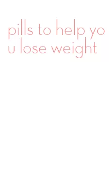 pills to help you lose weight