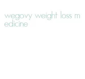 wegovy weight loss medicine