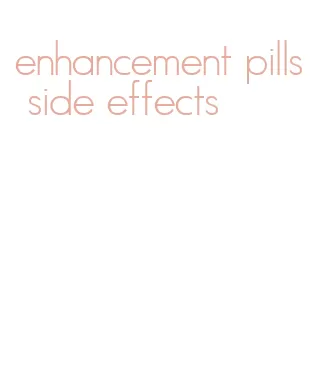 enhancement pills side effects