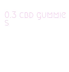 0.3 cbd gummies