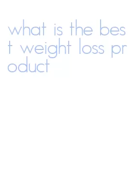 what is the best weight loss product