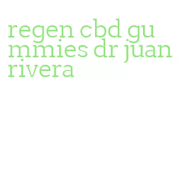 regen cbd gummies dr juan rivera