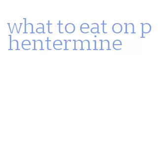 what to eat on phentermine