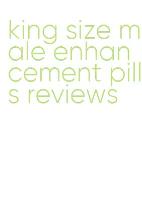 king size male enhancement pills reviews