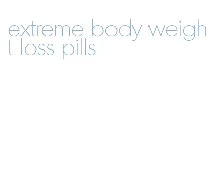 extreme body weight loss pills