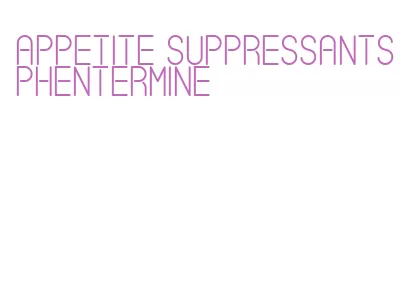 appetite suppressants phentermine