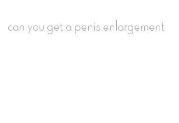 can you get a penis enlargement