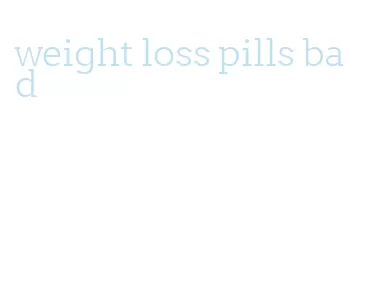 weight loss pills bad