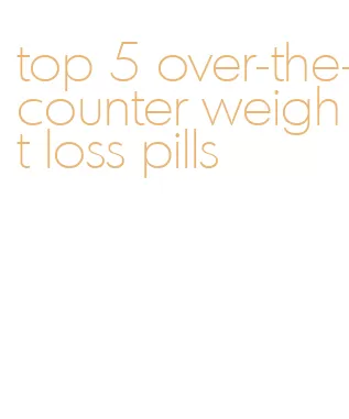 top 5 over-the-counter weight loss pills
