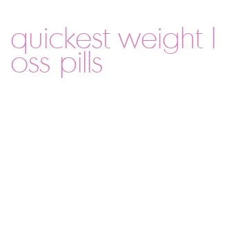quickest weight loss pills