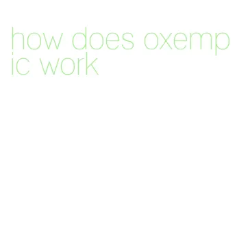 how does oxempic work