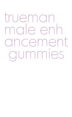 trueman male enhancement gummies