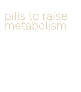 pills to raise metabolism